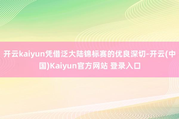 开云kaiyun凭借泛大陆锦标赛的优良深切-开云(中国)Kaiyun官方网站 登录入口