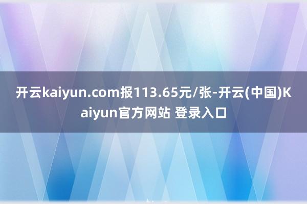 开云kaiyun.com报113.65元/张-开云(中国)Kaiyun官方网站 登录入口